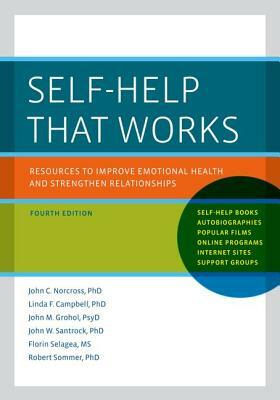 Self-Help That Works: Resources to Improve Emotional Health and Strengthen Relationships by John C. Norcross, Linda F. Campbell, John M. Grohol