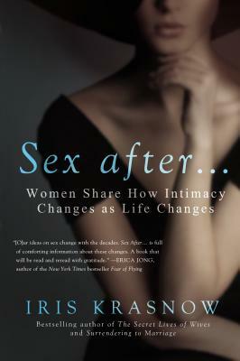 Sex After . . .: Women Share How Intimacy Changes as Life Changes by Iris Krasnow