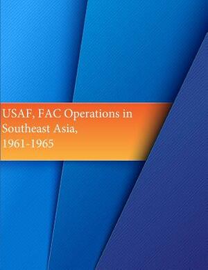 USAF, FAC Operations in Southeast Asia, 1961-1965 by U. S. Air Force, Office of Air Force History