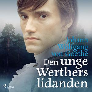 Den unge Werthers lidanden by Johann Wolfgang von Goethe