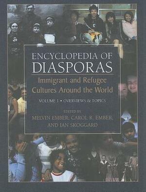 Encyclopedia of Diasporas: Immigrant and Refugee Cultures Around the World. Volume I: Overviews and Topics; Volume II: Diaspora Communities (v. 1) by Ian Skoggard, Melvin Ember, Carol R. Ember