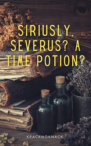 Siriusly Severus? A time potion? by KPacknoknack