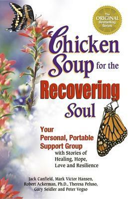 Chicken Soup for the Recovering Soul: Your Personal, Portable Support Group with Stories of Healing, Hope, Love and Resilience by Theresa Peluso, Peter Vegso, Jack Canfield