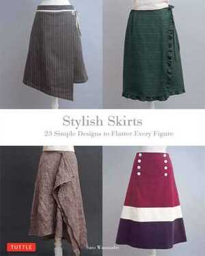 Stylish Skirts: 23 Easy-to-Sew Designs to Flatter Every Figure by Sato Watanabe