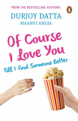 Of Course I Love You, Till I Find Someone Better by Maanvi Ahuja, Durjoy Datta