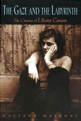 The Gaze and the Labyrinth: The Cinema of Liliana Cavani by Gaetana Marrone