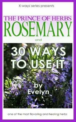 Rosemary - the prince of herbs and 30 ways to use it (X-Ways to) by Evelyn