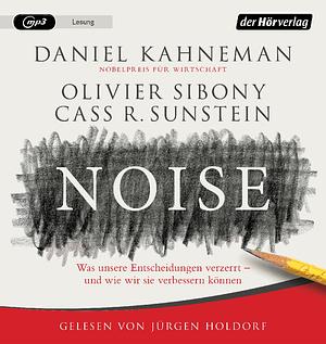 Noise: Was unsere Entscheidungen verzerrt - und wie wir sie verbessern können by Cass R. Sunstein, Daniel Kahneman, Olivier Sibony