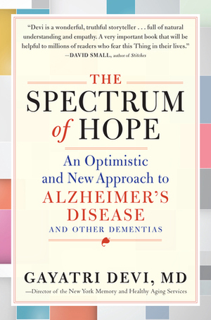 The Spectrum of Hope: An Optimistic and New Approach to Alzheimer's Disease and Other Dementias by Gayatri Devi