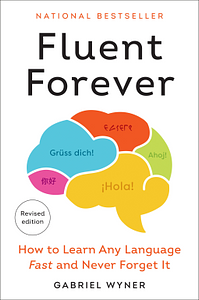 Fluent Forever (Revised Edition): How to Learn Any Language Fast and Never Forget It by Gabriel Wyner, Gabriel Wyner