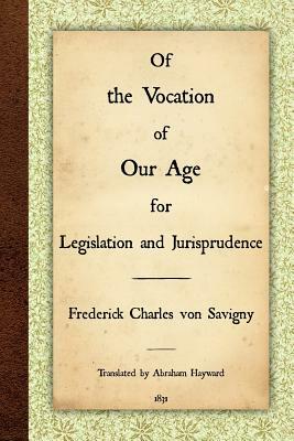 Of the Vocation of Our Age for Legislation and Jurisprudence by Frederick Charles Von Savigny