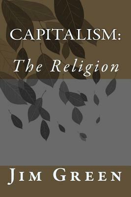 Capitalism: The Religion by Jim Green