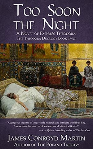 Too Soon the Night: A Novel of Empress Theodora (The Theodora Duology Book 2) by James Conroyd Martin