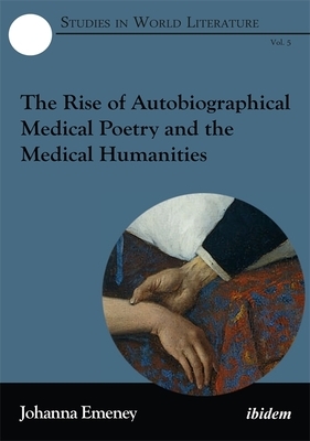 The Rise of Autobiographical Medical Poetry and the Medical Humanities by Johanna Emeney