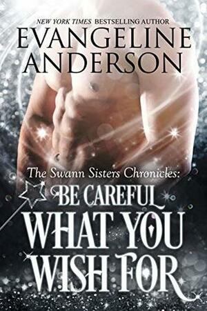 Be Careful What You Wish For by Evangeline Anderson