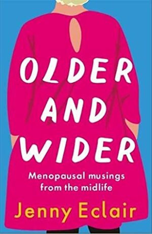 Older and Wider: Menopausal musings from the midlife by Jenny Eclair