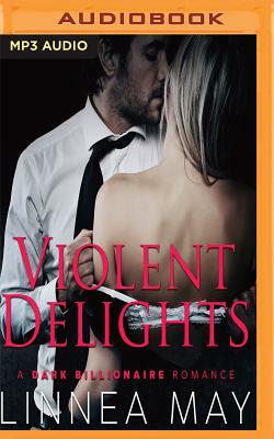 Violent Delights: A Dark Billionaire Romance by Linnea May