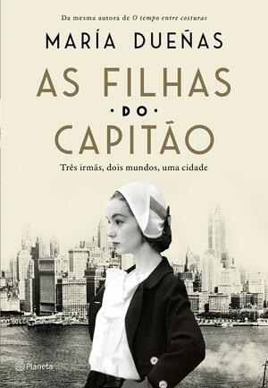 As Filhas do Capitão: Três mulheres, dois mundos, uma cidade by María Dueñas