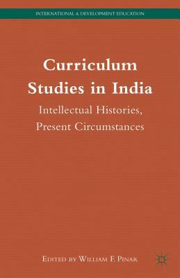 Curriculum Studies in India: Intellectual Histories, Present Circumstances by 