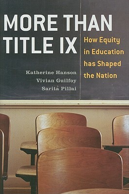 More Than Title IX: How Equity in Education Has Shaped the Nation by Sarita Pillai, Katherine Hanson, Vivian Guilfoy