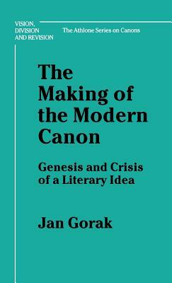 Making of the Modern Canon: Genesis and Crisis of a Literary Idea by Jan Gorak