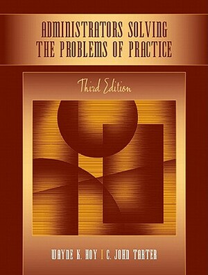 Administrators Solving the Problems of Practice: Decision-Making Concepts, Cases, and Consequences by Wayne Hoy, C. Tarter