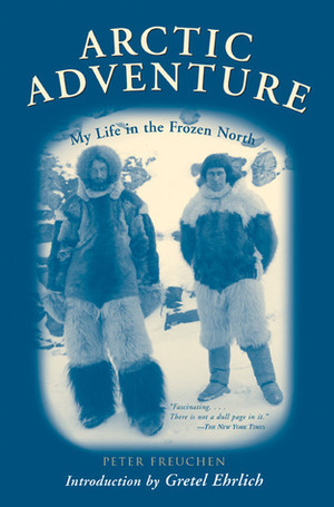 Arctic Adventure: My Life in the Frozen North by Gretel Ehrlich, Peter Freuchen