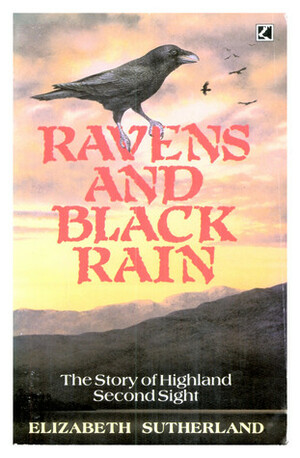Ravens and Black Rain: Story of Highland Second Sight by Elizabeth Sutherland