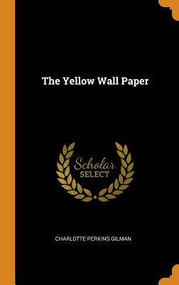 The Yellow Wall Paper by Charlotte Perkins Gilman