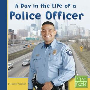 A Day in the Life of a Police Officer by Heather Adamson