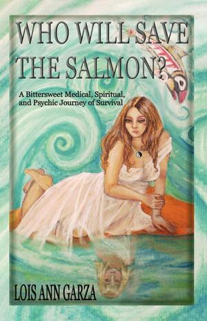 Who Will Save the Salmon? by Lois Ann Garza
