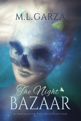 The Night Bazaar: A Speculative Poetry Collection by M. L. Garza