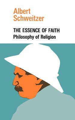 The Essence of Faith by Albert Schweitzer