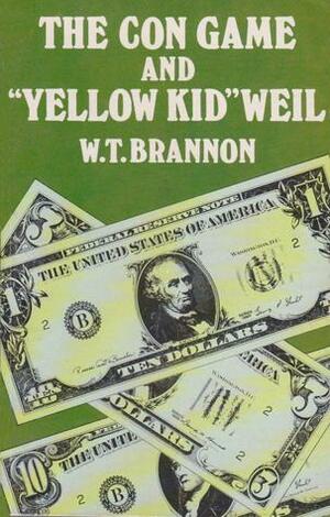 The Con Game and Yellow Kid Weil: The Autobiography of the Famous Con Artist as Told to W. T. Brannon by Joseph R. Weil, W.T. Brannon