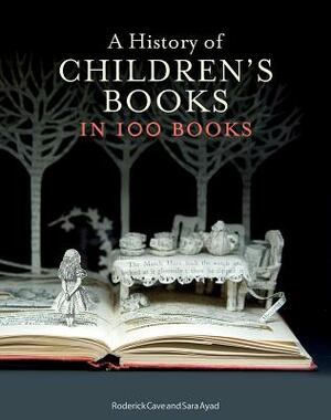 A History of Children's Books in 100 Books by Roderick Cave, Sara Ayad