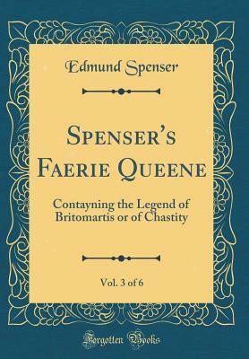 Spenser's Faerie Queene, Vol. 3 of 6: Contayning the Legend of Britomartis or of Chastity by Edmund Spenser