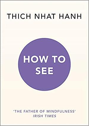 How to See by Thích Nhất Hạnh