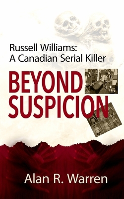 Beyond Suspicion: Russell Williams: A Canadian Serial Killer by Alan R. Warren