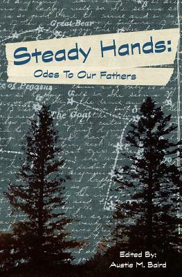 Steady Hands: Ode to Our Fathers by Austie M. Baird