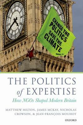 The Politics of Expertise: How NGOs Shaped Modern Britain by Matthew Hilton