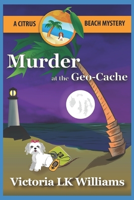 Murder at the Geo-Cache...A Citrus Beach Mystery by Victoria Lk Williams