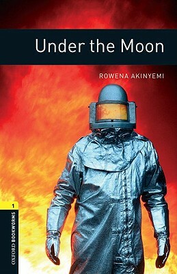 Oxford Bookworms Library: Under the Moon: Level 1: 400-Word Vocabulary by Rowena Akinyemi