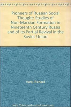 Pioneers Of Russian Social Thought: Studies Of Non Marxian Formation In Nineteenth Century Russia And Of Its Partial Revival In The Soviet Union by Richard Hare