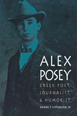 Alex Posey: Creek Poet, Journalist, and Humorist by Daniel F. Littlefield