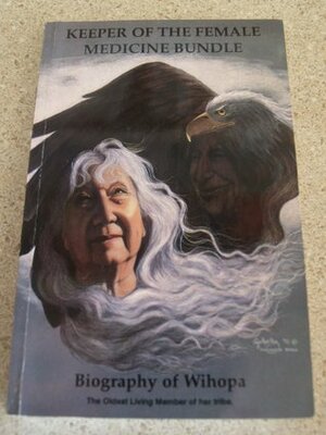 Keeper of the Female Medicine Bundle: Biography of Wihopa by Allen Ross