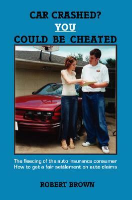 Car Crashed? You Could Be Cheated by Robert Brown