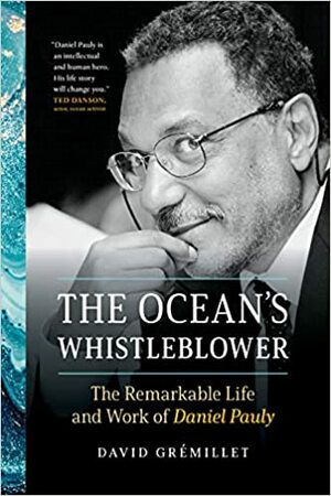 The Ocean's Whistleblower : The Remarkable Life and Work of Daniel Pauly by David Grémillet
