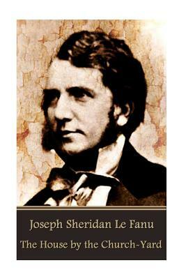 The House by the Churchyard by J. Sheridan Le Fanu