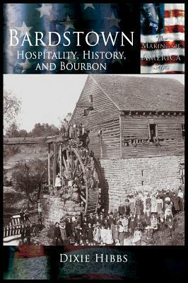 Bardstown: Hospitality, History and Bourbon by Dixie Hibbs