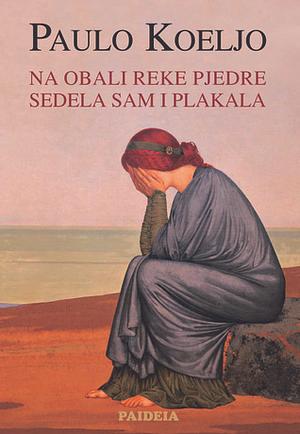 Na obali reke Pijedre sedela sam i plakala by Jasmina Nešković, Paulo Coelho